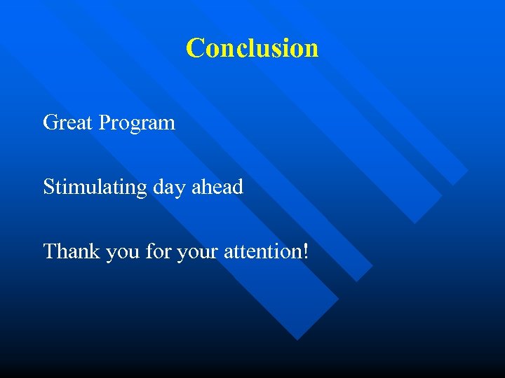 Conclusion Great Program Stimulating day ahead Thank you for your attention! 