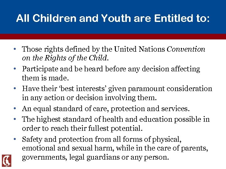 All Children and Youth are Entitled to: • Those rights defined by the United