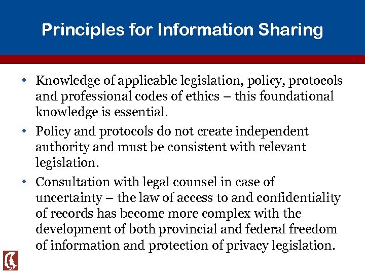 Principles for Information Sharing • Knowledge of applicable legislation, policy, protocols and professional codes