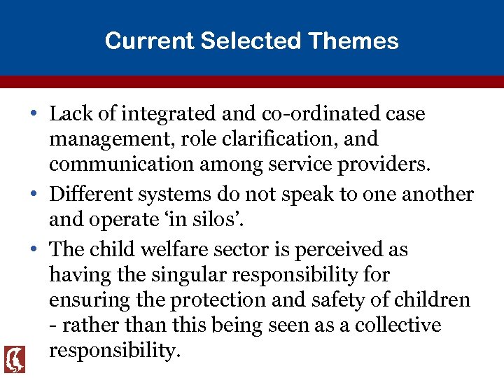 Current Selected Themes • Lack of integrated and co-ordinated case management, role clarification, and
