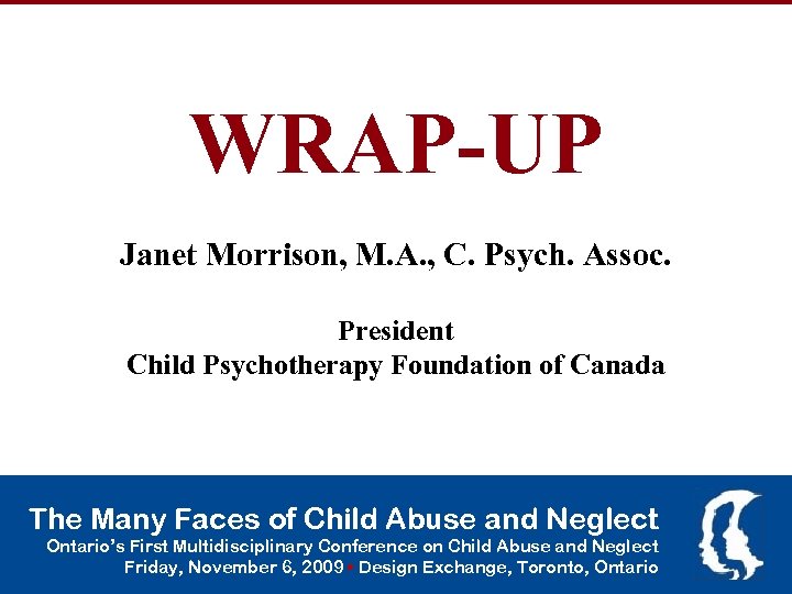 WRAP-UP Janet Morrison, M. A. , C. Psych. Assoc. President Child Psychotherapy Foundation of