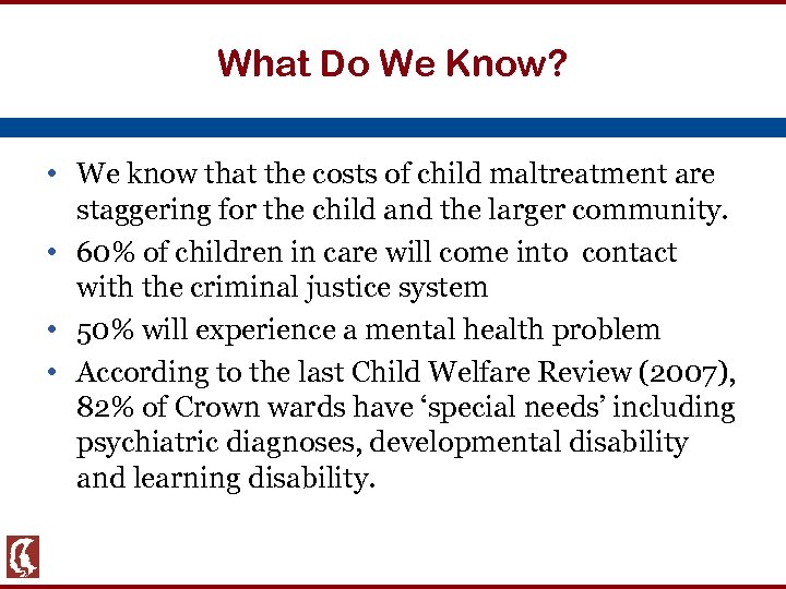 What Do We Know? • We know that the costs of child maltreatment are