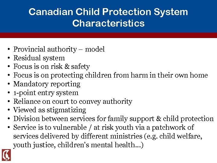 Canadian Child Protection System Characteristics • • • Provincial authority – model Residual system