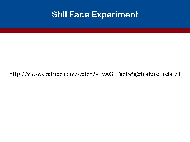 Still Face Experiment http: //www. youtube. com/watch? v=7 AGJFg 6 twjg&feature=related 