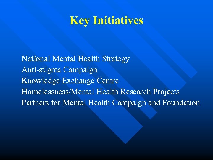 Key Initiatives National Mental Health Strategy Anti-stigma Campaign Knowledge Exchange Centre Homelessness/Mental Health Research