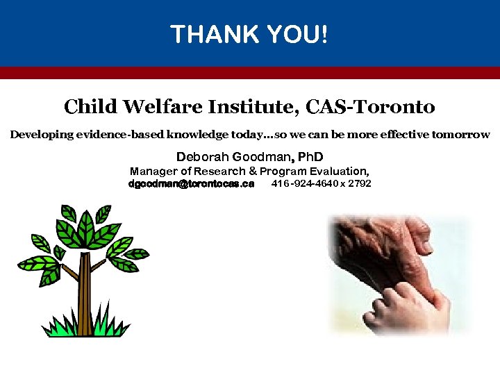 THANK YOU! Child Welfare Institute, CAS-Toronto Developing evidence-based knowledge today. . . so we