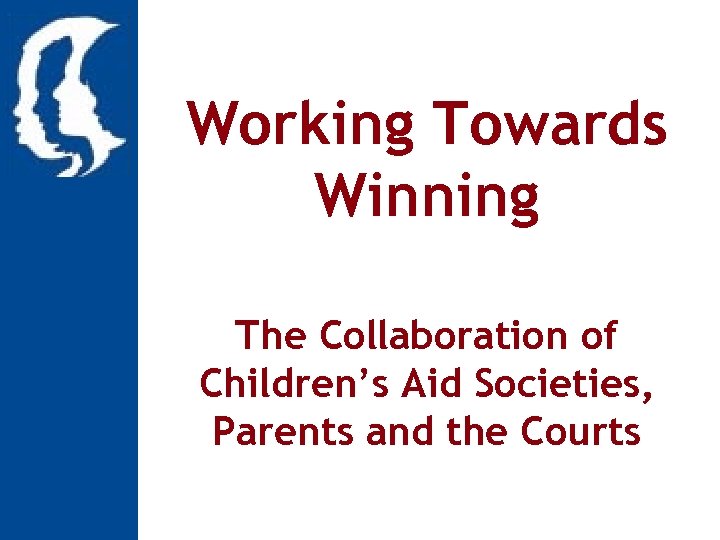 Working Towards Winning The Collaboration of Children’s Aid Societies, Parents and the Courts 