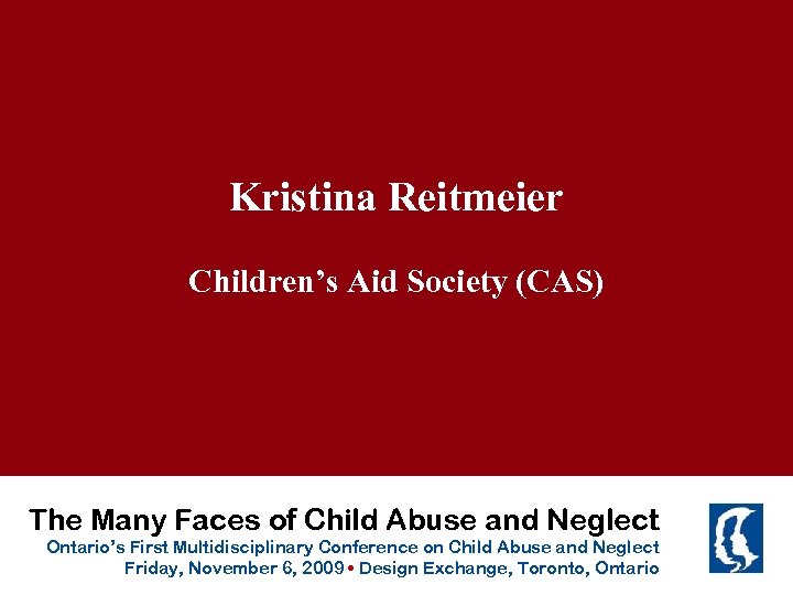 Kristina Reitmeier Children’s Aid Society (CAS) The Many Faces of Child Abuse and Neglect
