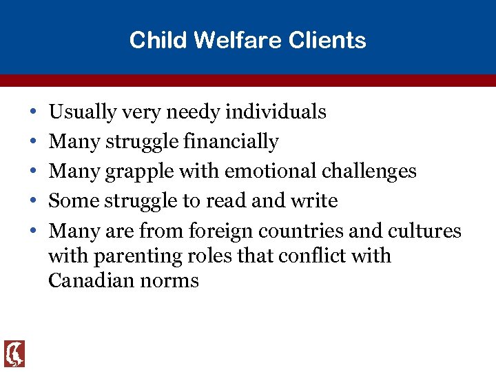 Child Welfare Clients • • • Usually very needy individuals Many struggle financially Many