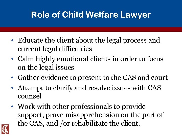 Role of Child Welfare Lawyer • Educate the client about the legal process and