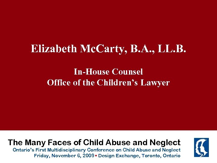 Elizabeth Mc. Carty, B. A. , LL. B. In-House Counsel Office of the Children’s