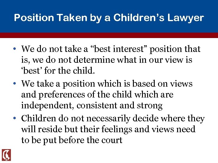 Position Taken by a Children’s Lawyer • We do not take a “best interest”