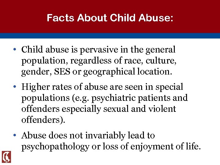 Facts About Child Abuse: • Child abuse is pervasive in the general population, regardless