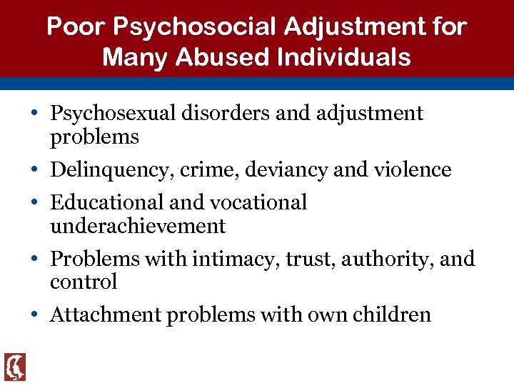 Poor Psychosocial Adjustment for Many Abused Individuals • Psychosexual disorders and adjustment problems •