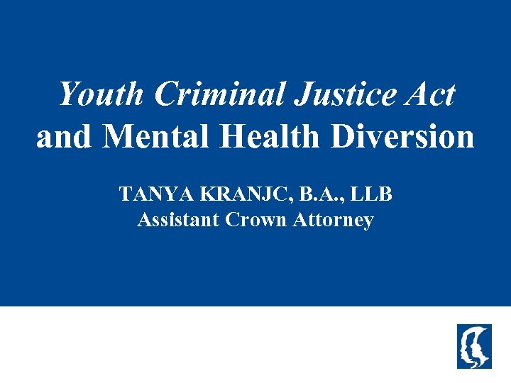 Youth Criminal Justice Act and Mental Health Diversion TANYA KRANJC, B. A. , LLB
