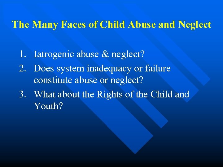The Many Faces of Child Abuse and Neglect 1. Iatrogenic abuse & neglect? 2.