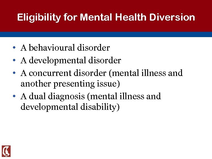 Eligibility for Mental Health Diversion • A behavioural disorder • A developmental disorder •