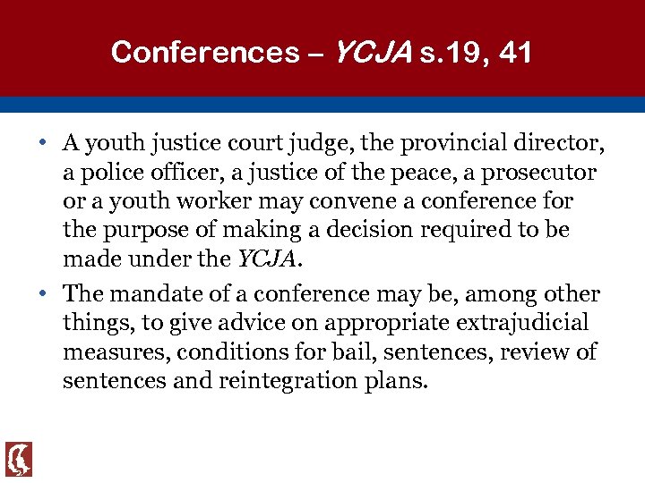 Conferences – YCJA s. 19, 41 • A youth justice court judge, the provincial