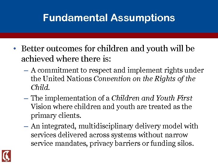 Fundamental Assumptions • Better outcomes for children and youth will be achieved where there