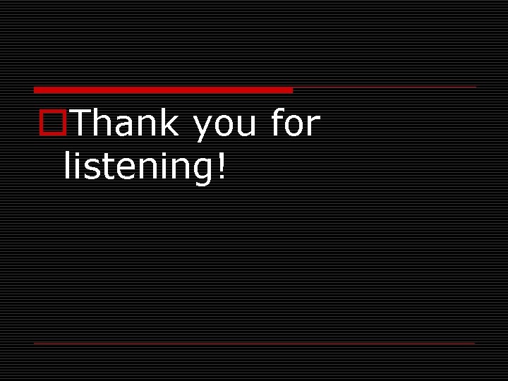 o. Thank you for listening! 