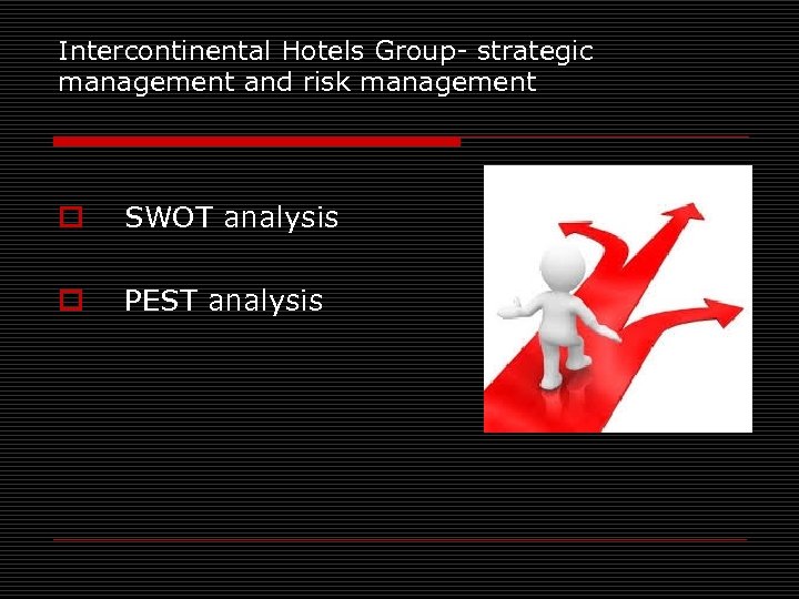 Intercontinental Hotels Group- strategic management and risk management o SWOT analysis o PEST analysis