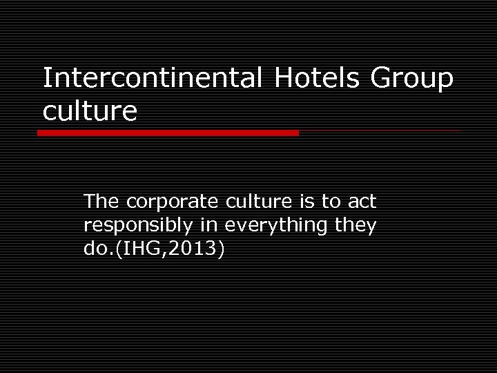Intercontinental Hotels Group culture The corporate culture is to act responsibly in everything they