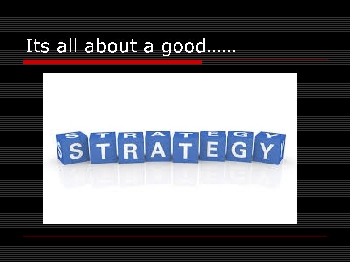 Its all about a good…… 