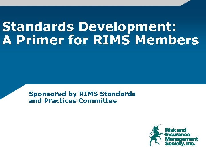 Standards Development: A Primer for RIMS Members Sponsored by RIMS Standards and Practices Committee