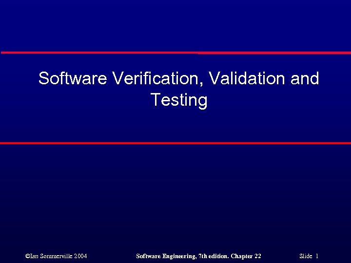 Software Verification, Validation and Testing ©Ian Sommerville 2004 Software Engineering, 7 th edition. Chapter