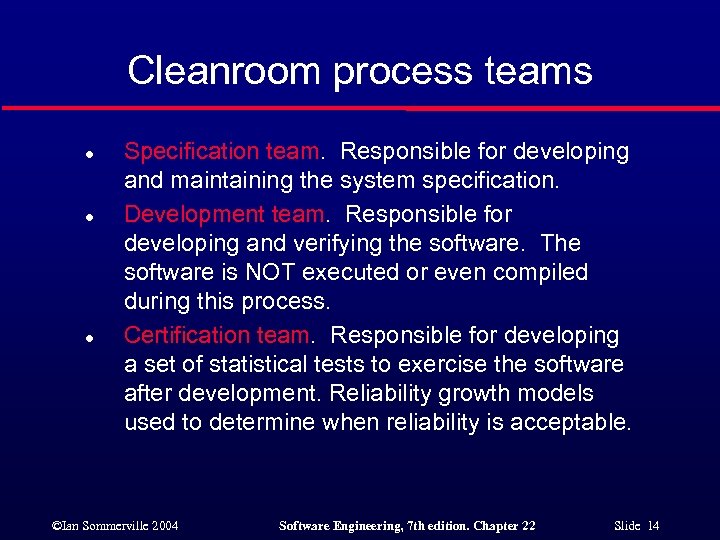 Cleanroom process teams l l l Specification team. Responsible for developing and maintaining the