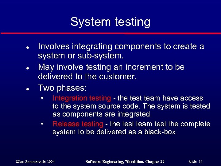 System testing l l l Involves integrating components to create a system or sub-system.
