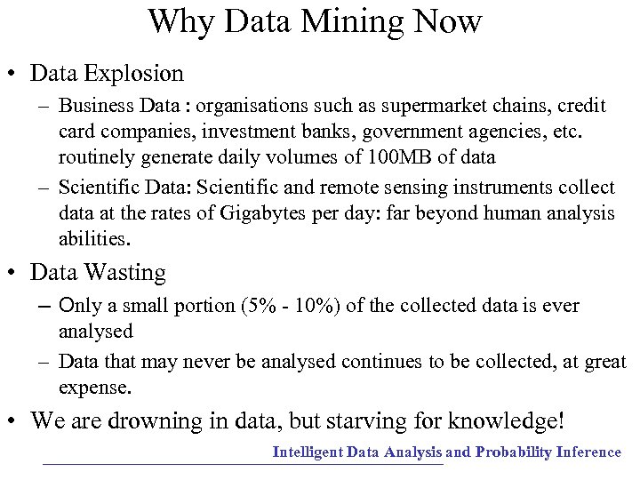 Why Data Mining Now • Data Explosion – Business Data : organisations such as