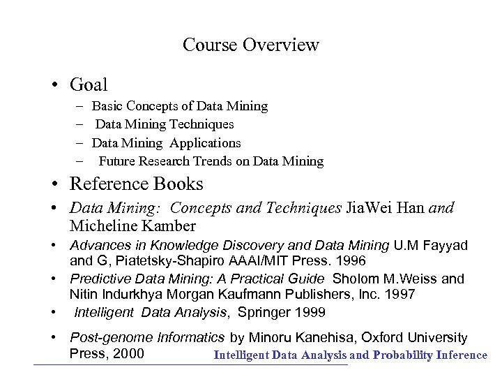 Course Overview • Goal – Basic Concepts of Data Mining – Data Mining Techniques