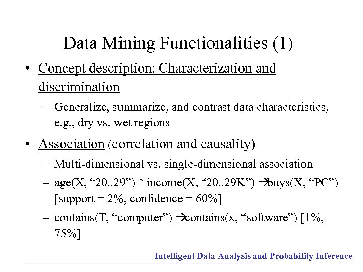 Data Mining Functionalities (1) • Concept description: Characterization and discrimination – Generalize, summarize, and