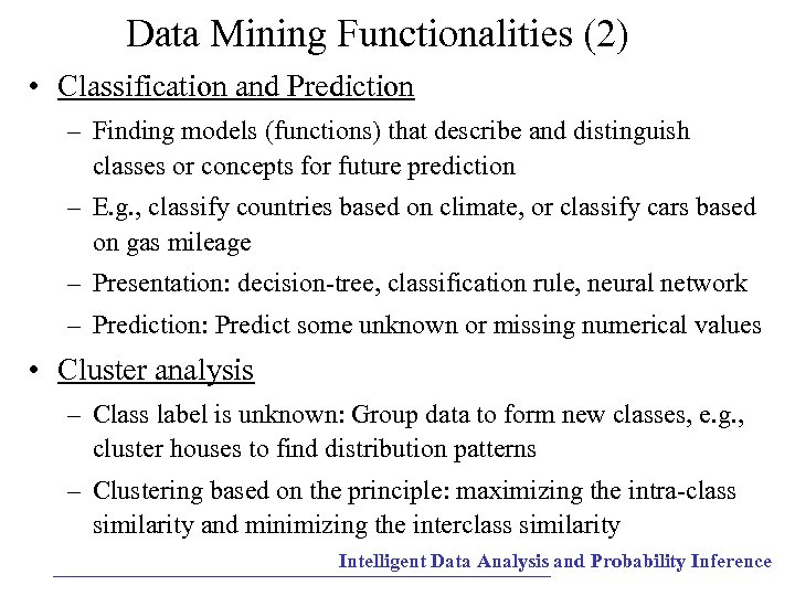 Data Mining Functionalities (2) • Classification and Prediction – Finding models (functions) that describe