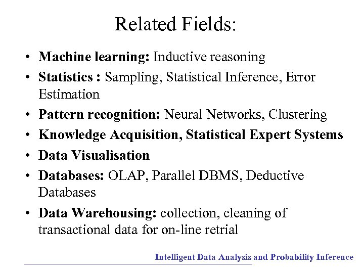 Related Fields: • Machine learning: Inductive reasoning • Statistics : Sampling, Statistical Inference, Error