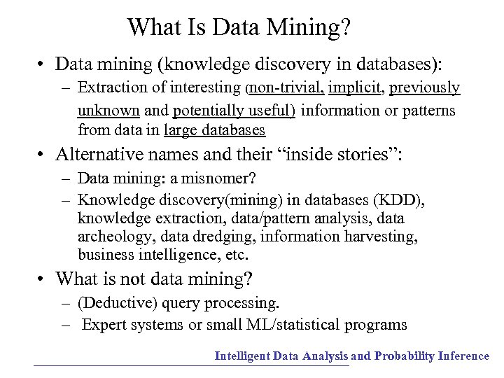 What Is Data Mining? • Data mining (knowledge discovery in databases): – Extraction of