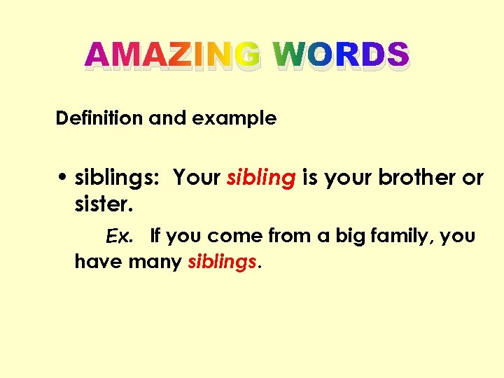 AMAZING WORDS Definition and example • siblings: Your sibling is your brother or sister.