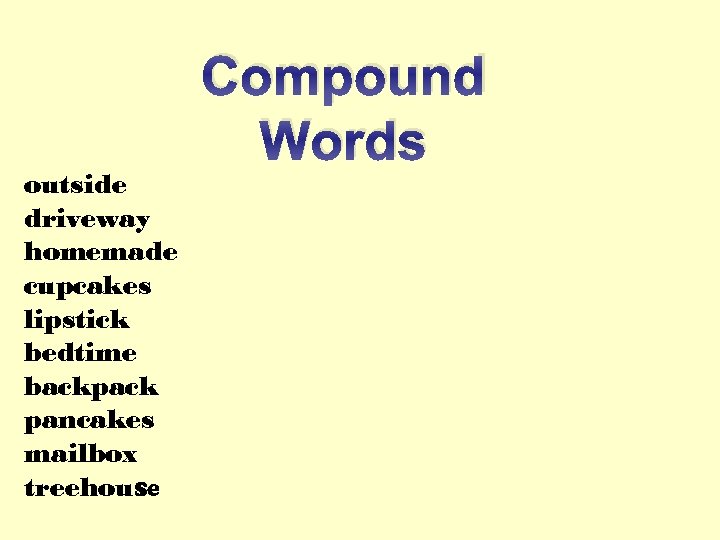 outside driveway homemade cupcakes lipstick bedtime backpack pancakes mailbox treehouse Compound Words 
