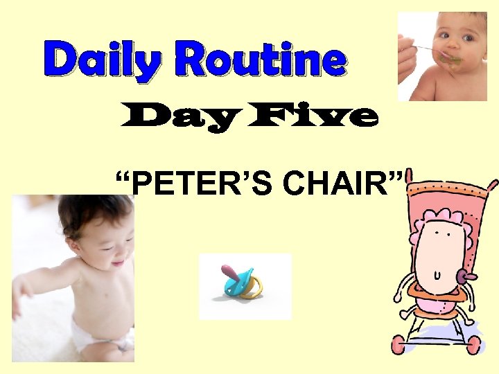 Daily Routine Day Five “PETER’S CHAIR” 
