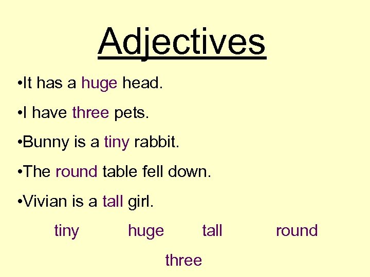 Adjectives • It has a huge head. • I have three pets. • Bunny