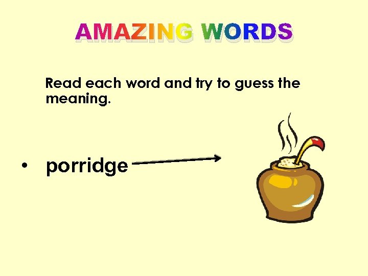 AMAZING WORDS Read each word and try to guess the meaning. • porridge 