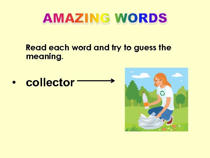 AMAZING WORDS Read each word and try to guess the meaning. • collector 