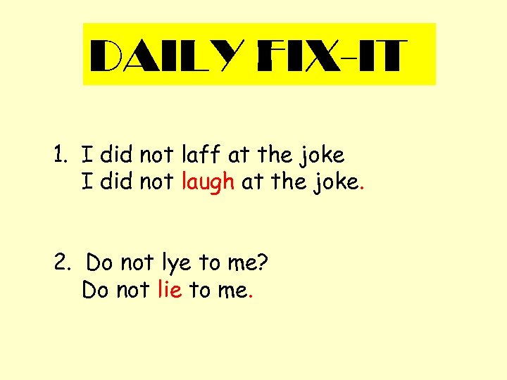 DAILY FIX-IT 1. I did not laff at the joke I did not laugh