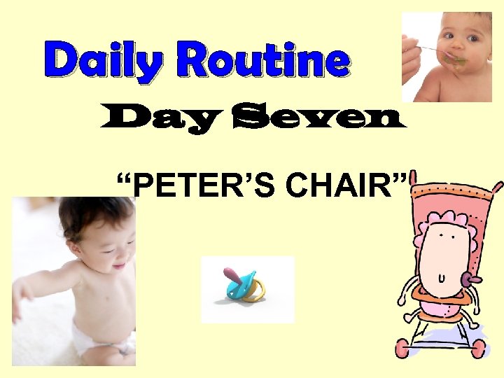 Daily Routine Day Seven “PETER’S CHAIR” 