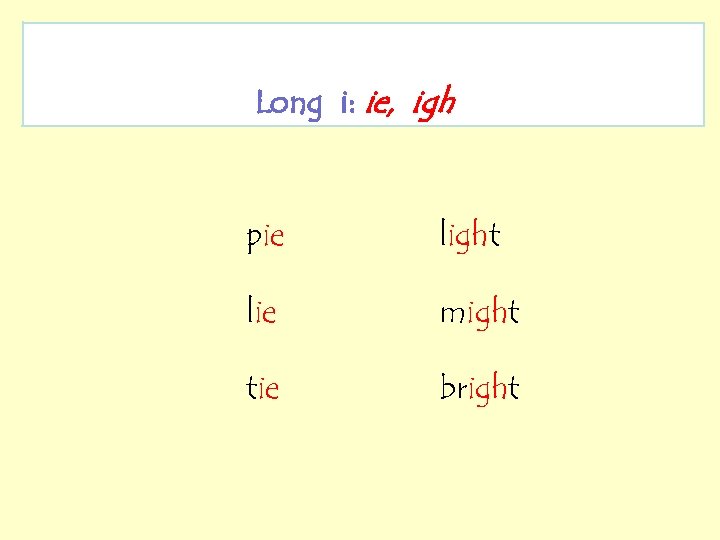 Long i: ie, igh pie light lie might tie bright 