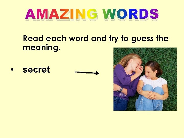 AMAZING WORDS Read each word and try to guess the meaning. • secret 