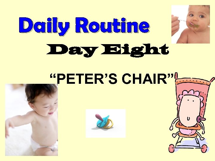 Daily Routine Day Eight “PETER’S CHAIR” 