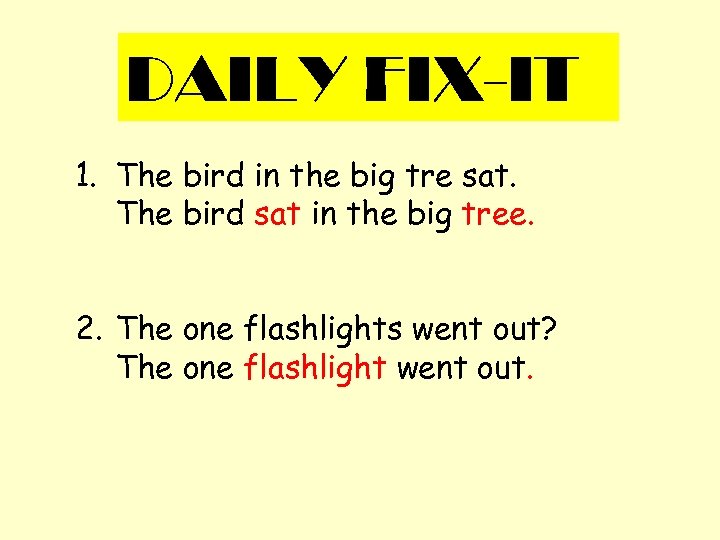 DAILY FIX-IT 1. The bird in the big tre sat. The bird sat in