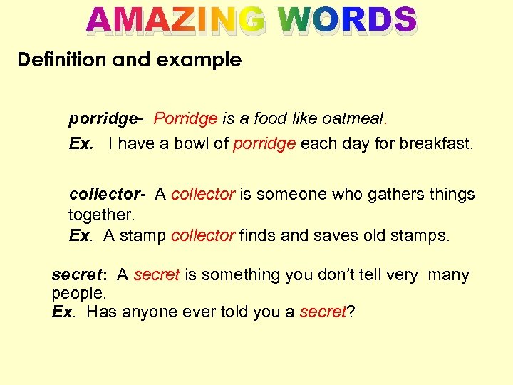 AMAZING WORDS Definition and example porridge- Porridge is a food like oatmeal. Ex. I